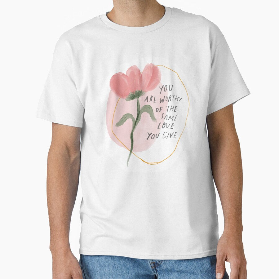 You are worthy of the same love you give by morgansgoods T-Shirts, Hoodie, Sweatshirt | BlankRebels.com (Image 1)