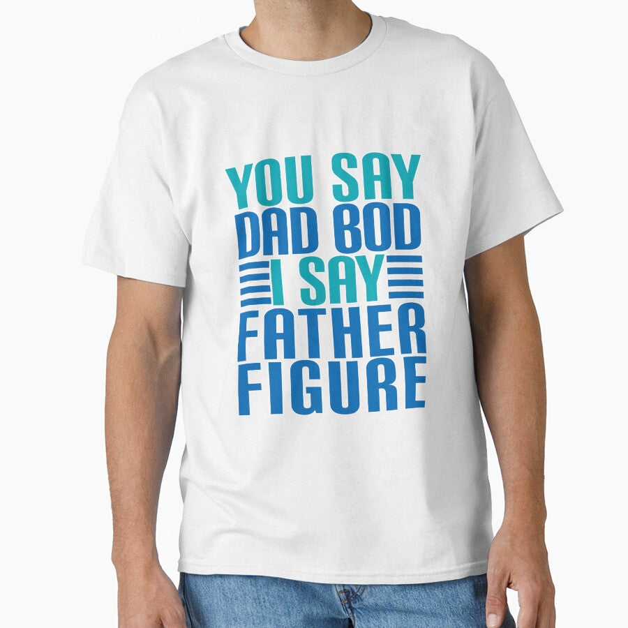 You Say DAD BOD I Say FATHER FIGURE by Jandsgraphics