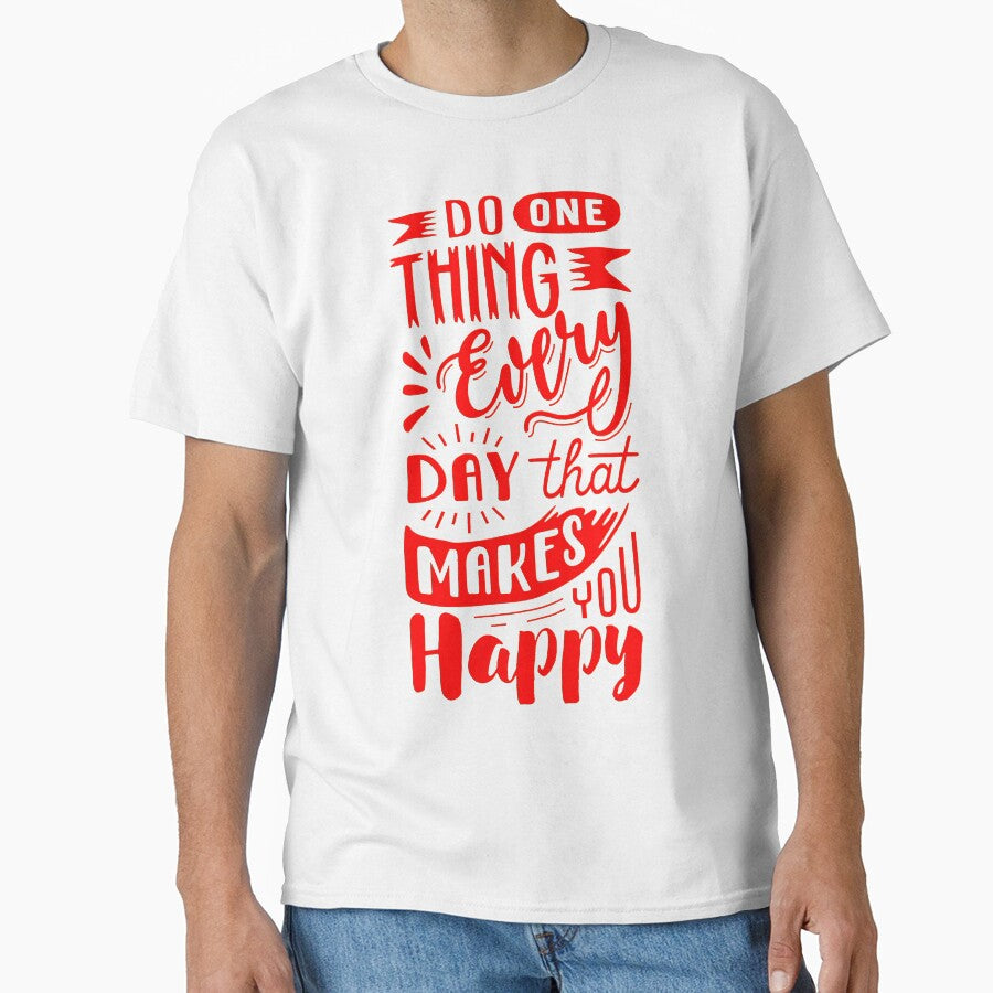 "DO ONETHING EVERYDAY THAT MAKES YOU HAPPY" by GraphicoGear T-Shirts, Hoodie, Sweatshirt | BlankRebels.com (Image 1)