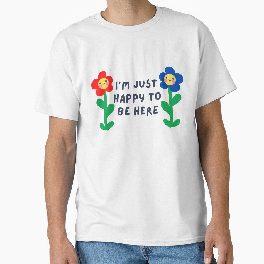 I'M Just Happy Be Here T-Shirts, Hoodie, Sweatshirt