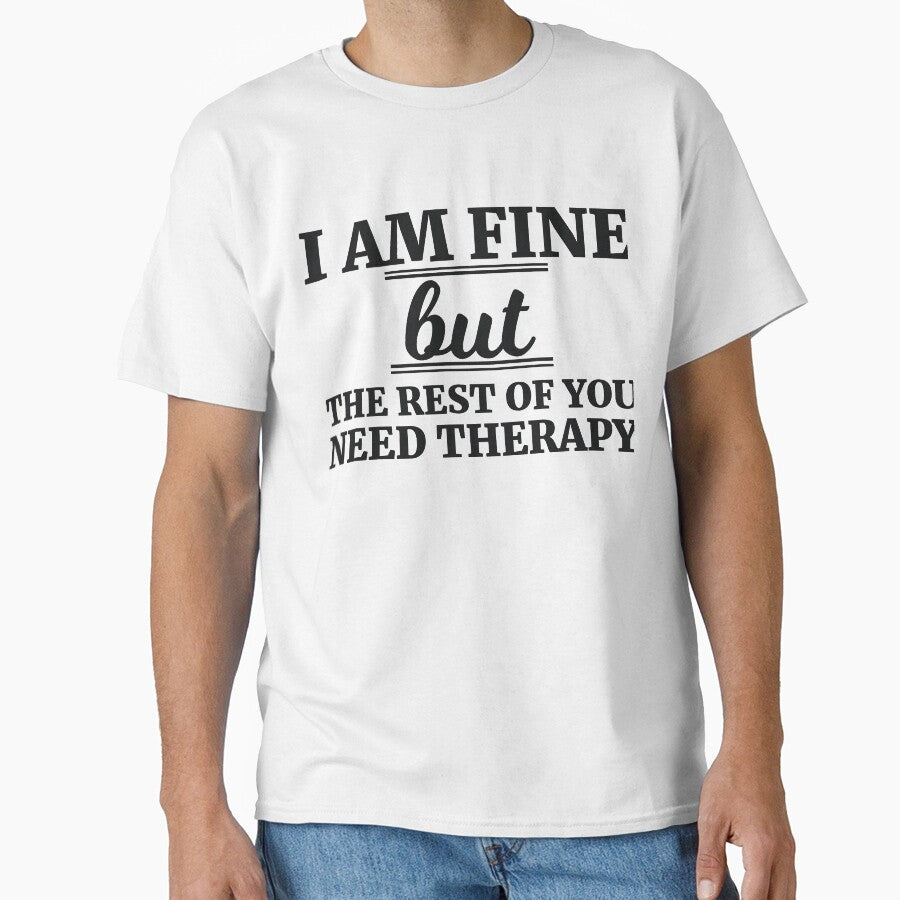 I AM FINE but THE REST OF YOU NEED THERAPY by RedYolk