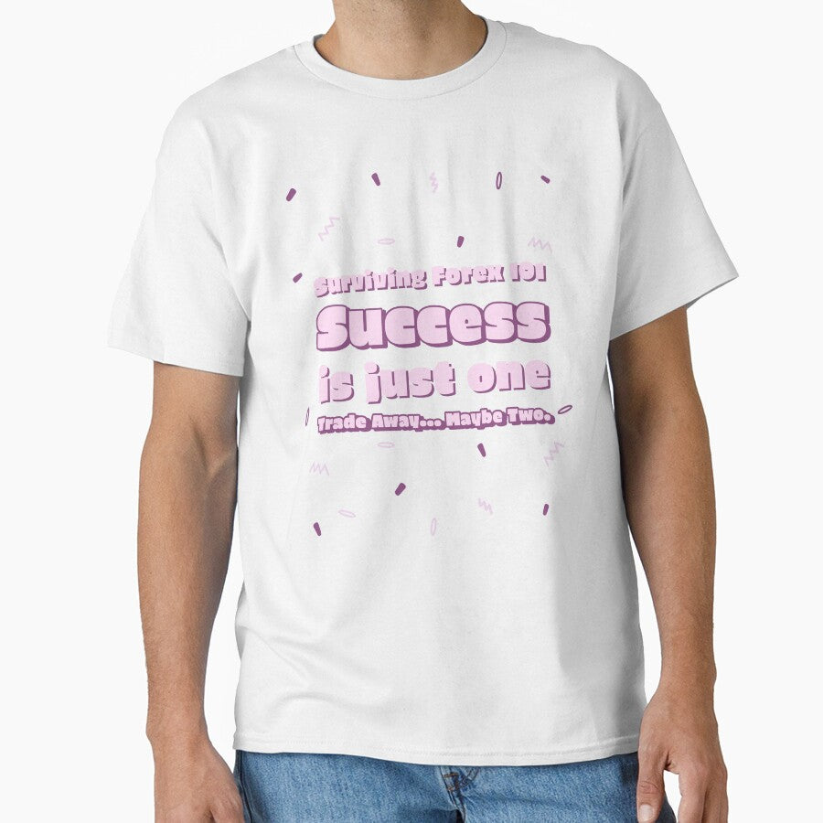 Surviving Forex 101 - Success Is Just One Trade Away - Maybe Two by NHH25 T-Shirts, Hoodie, Sweatshirt (Image 1)