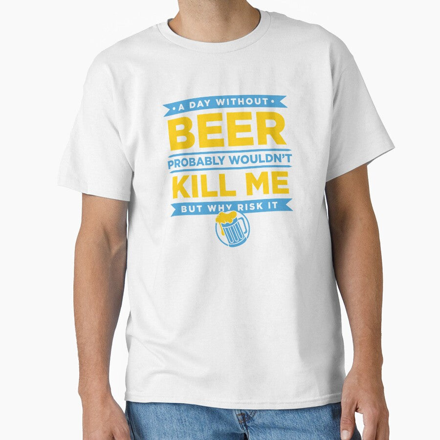 A Day Without Beer Probably Wouldn't Kill Me But Why Risk It design by nikkidawn74