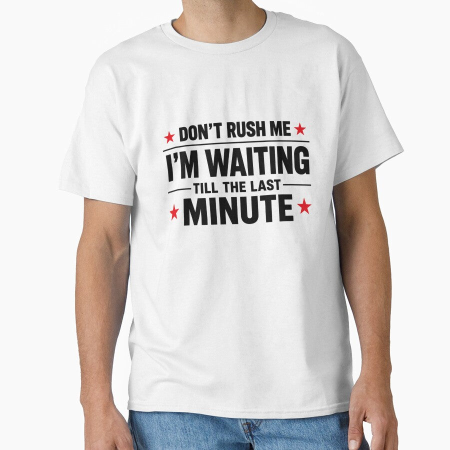 Don't Rush Me I'm Waiting Till The Last Minute by INKRebelGraphic