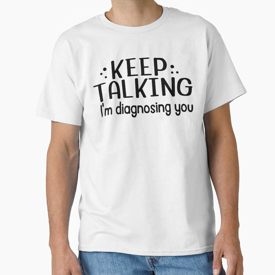 Funny Sarcastic Quote, Keep talking I'm diagnosing you by fahad4195 T-Shirts, Hoodie, Sweatshirt | BlankRebels.com (Image 1)