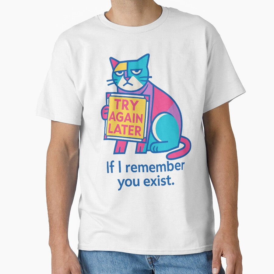 Try again later. If I remember you exist! – Humorous T-Shirt for Cat Lovers – Cozy Vibe Design by... (Image 1)