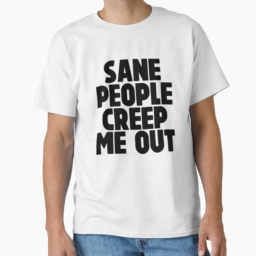 Sane People Creep Me Out ~ Joke Sarcastic Meme by StrangeStreet T-Shirts, Hoodie, Sweatshirt | BlankRebels.com (Image 1)