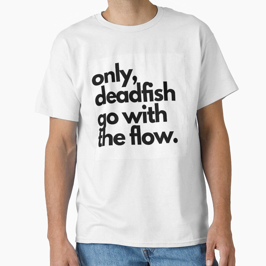 Only, deadfish go with the flow. by BANANASAURUS02 T-Shirts, Hoodie, Sweatshirt | BlankRebels.com (Image 1)