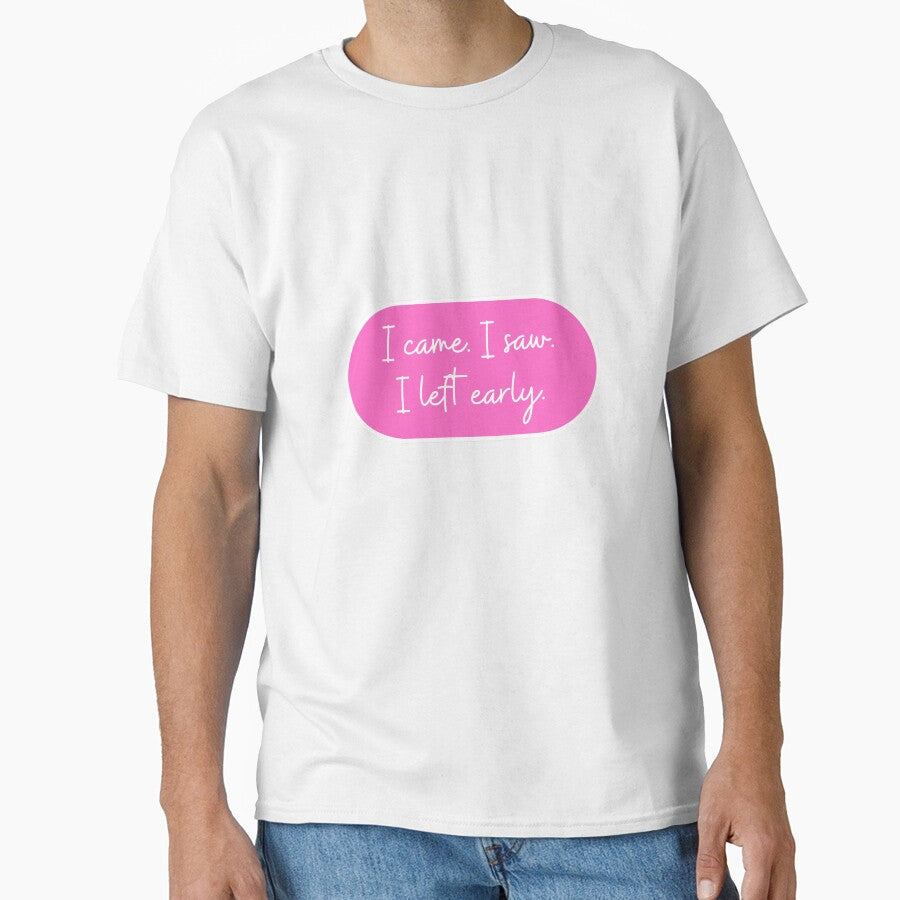 I Came. I Saw. I Left Early T-Shirts, Hoodie, Sweatshirt
