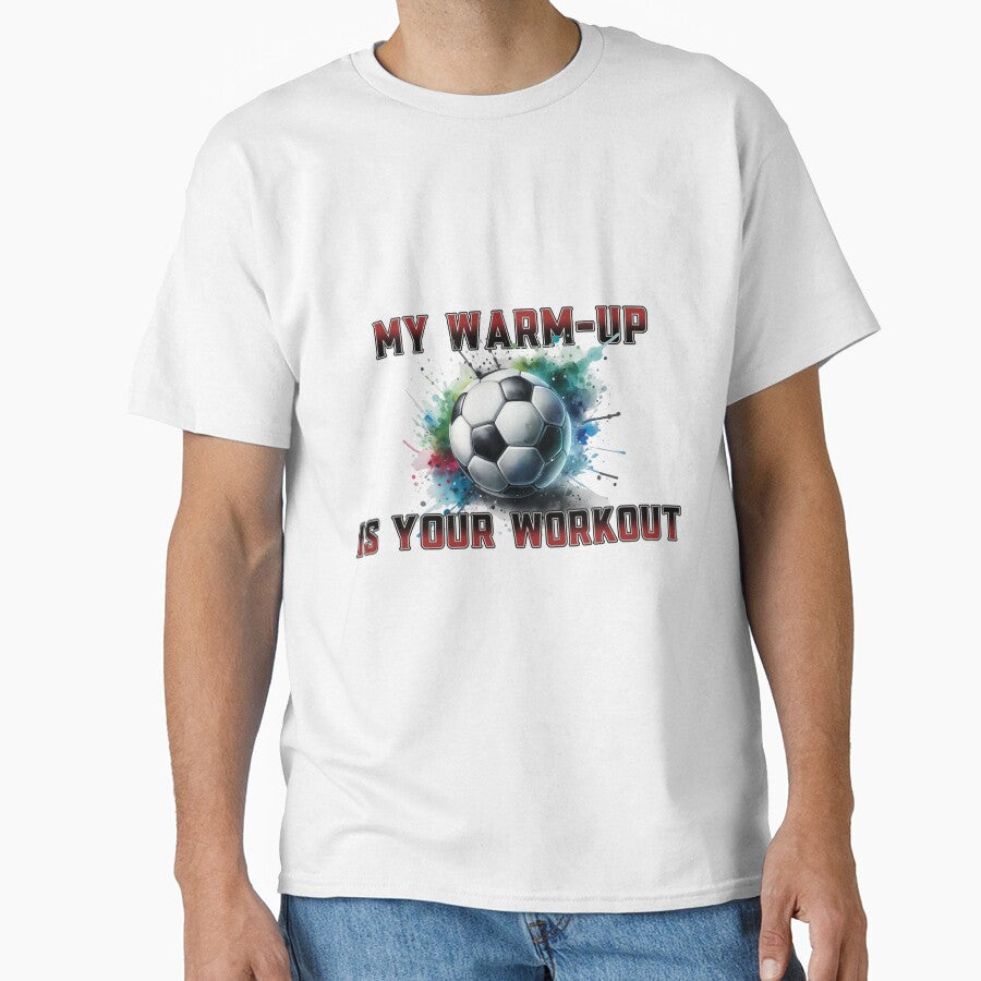 My Warm Up Is Your Workout Soccer by MartinTees
