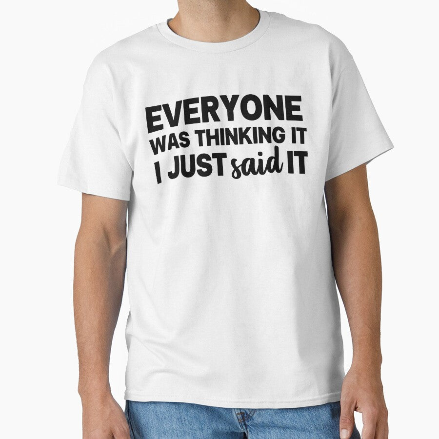 Funny Sarcastic Quote, Everyone was thinking it I just said it by fahad4195 T-Shirts, Hoodie, Sweatshirt (Image 1)