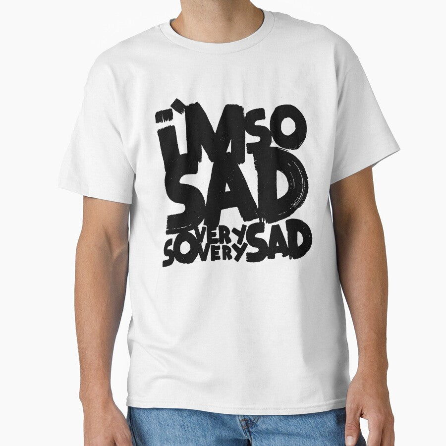 I'm so sad, so very very sad by Matthew Taylor Wilson T-Shirts, Hoodie, Sweatshirt | BlankRebels.com (Image 1)