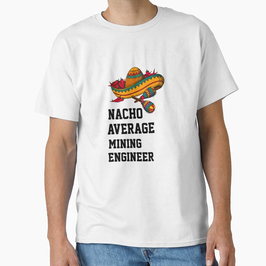 Nacho Average   Mining Engineer by Yay Design T-Shirts, Hoodie, Sweatshirt | BlankRebels.com (Image 1)