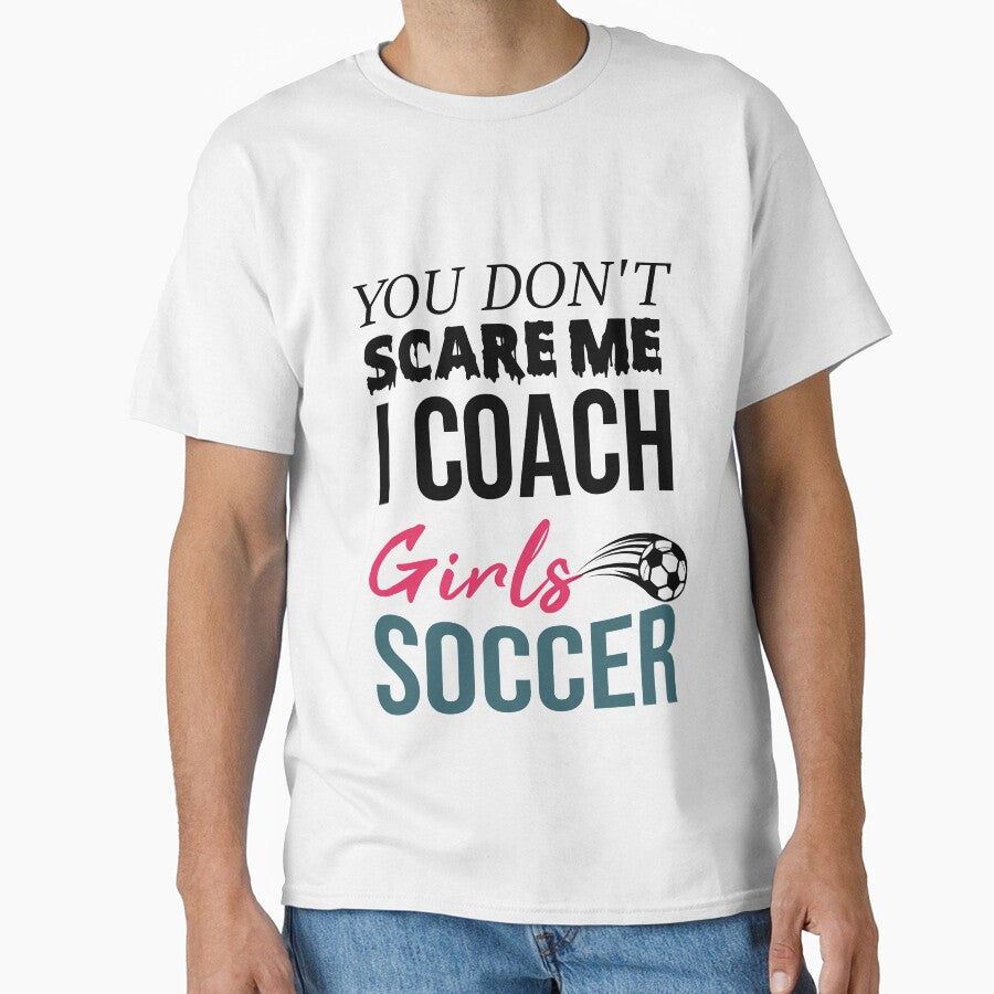 You Don't Scare Me I Coach Girls Soccer Funny Quotes For All Coaches by alipapi