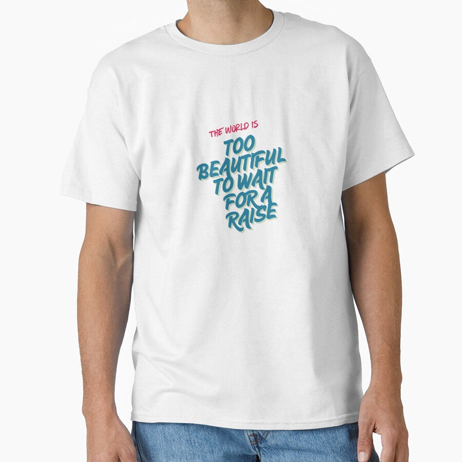 The World Is Too Beautiful To Wait For A Raise by Zoaluxe T-Shirts, Hoodie, Sweatshirt | BlankRebels.com (Image 1)