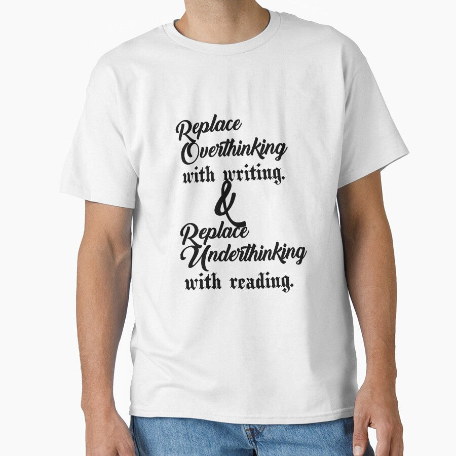 Replace overthinking with writing and Replace underthinking with reading..V1. by Chakilogy T-Shirts, Hoodie,... (Image 1)