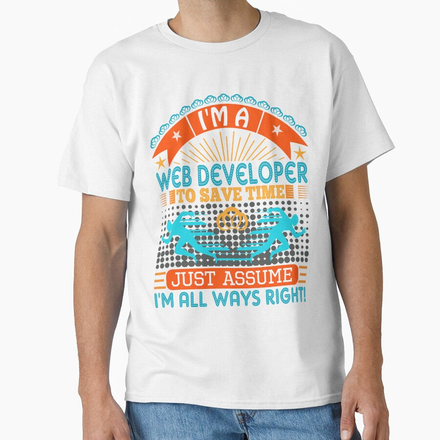 I am a Web Developer to save time just assume i'm always right by Moremon T-Shirts, Hoodie, Sweatshirt (Image 1)