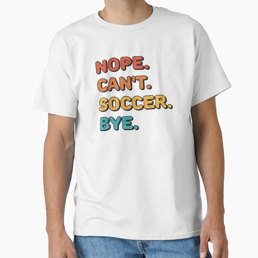 Nope. Can't. Soccer. Bye. (funny soccer shirt) by Numero14