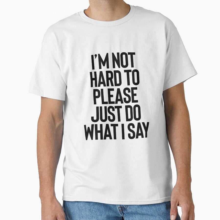 Not Hard To Please | Joke Sarcastic Meme by StrangeStreet T-Shirts, Hoodie, Sweatshirt | BlankRebels.com (Image 1)