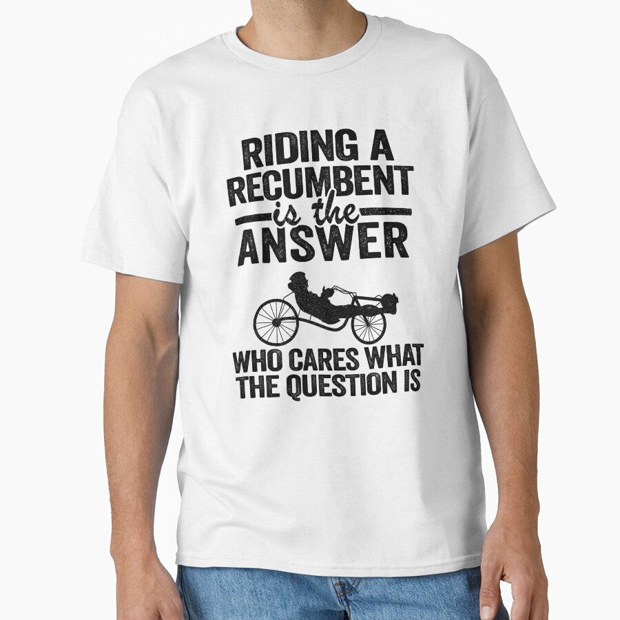 Riding A Recumbent Is The Answer Funny Recumbent Bike by Stronzi T-Shirts, Hoodie, Sweatshirt | BlankRebels.com (Image 1)