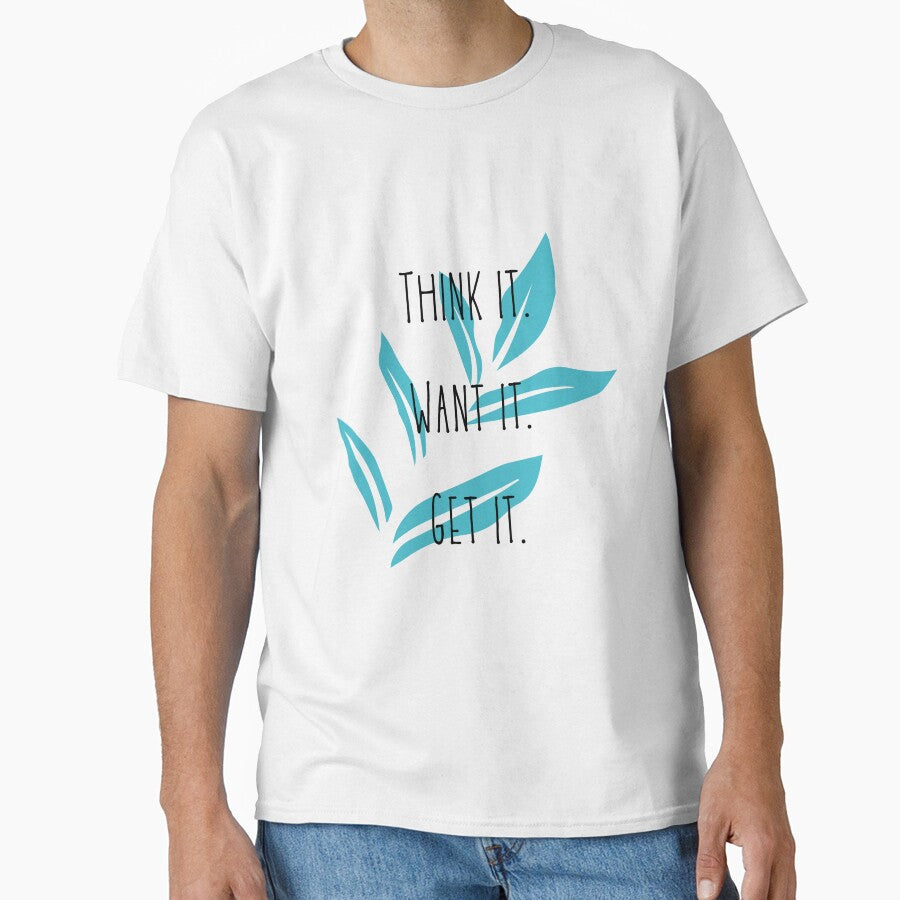 Think It. Want it. Get it. by ghilardimghil T-Shirts, Hoodie, Sweatshirt | BlankRebels.com (Image 1)