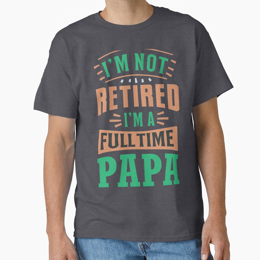 I am not retired I am fulltime papa. Fathers Day by ajamshed T-Shirts, Hoodie, Sweatshirt | BlankRebels.com (Image 1)