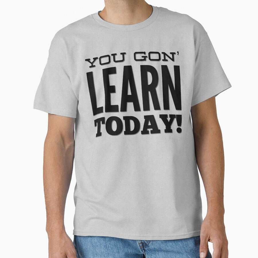 You Gon' Learn Today by TotalDesign T-Shirts, Hoodie, Sweatshirt | BlankRebels.com (Image 1)