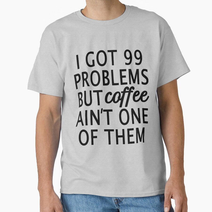 I Got 99 Problems but Coffee Ain't One of Them by Greenbaby T-Shirts, Hoodie, Sweatshirt | BlankRebels.com (Image 1)