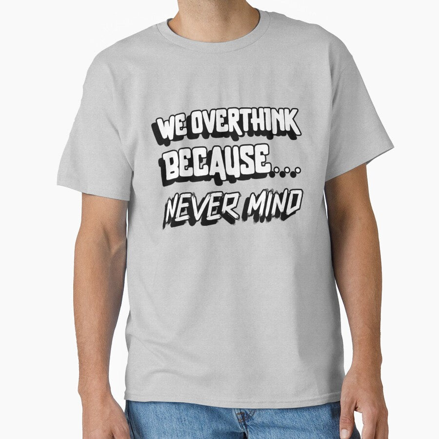 We overthink because... Never mind. gift for introverts. by HosvPrint .s T-Shirts, Hoodie, Sweatshirt (Image 1)