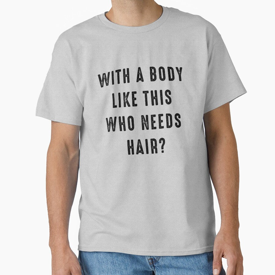 With a Body Like This Who Needs Hair by tisonhugeszx T-Shirts, Hoodie, Sweatshirt | BlankRebels.com (Image 1)