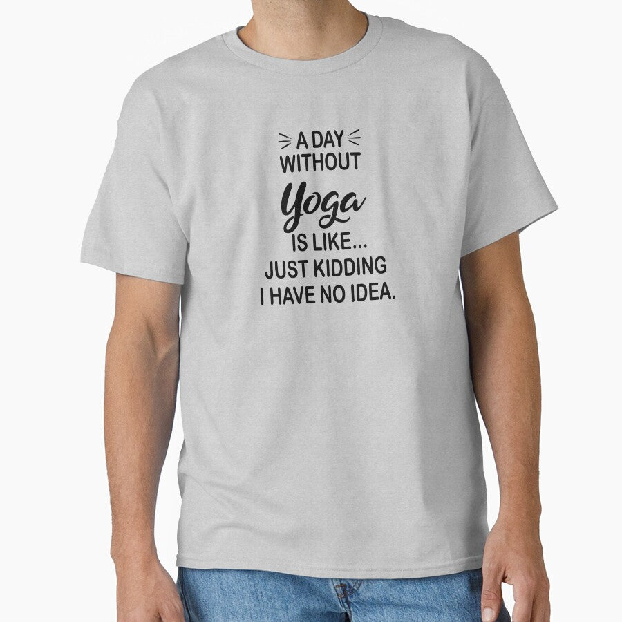 Day Without Yoga Is Like Just Kidding Funny Yoga Lover T-Shirts, Hoodie, Sweatshirt