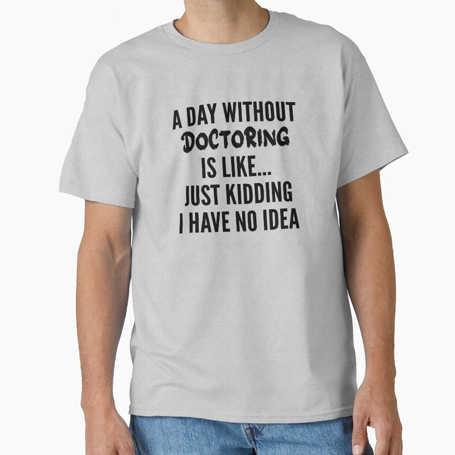 A Day Without doctoring - Funny doctoring quote gift idea For Men and Women by Mmmm3344 T-Shirts, Hoodie,... (Image 1)