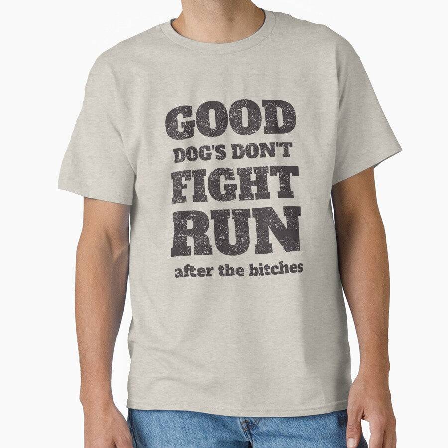 Good Dogs Don't Fight Run After The Biches - Funny Dog Quotes by Chonguissa Fashion T-Shirts, Hoodie, Sweatshirt (Image 1)