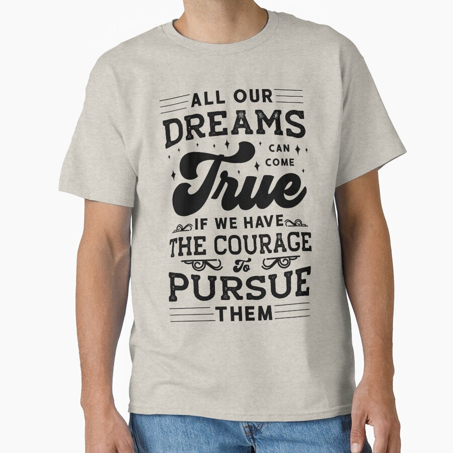 ALL OUR DREAMS CAN COME TRUE IF WE HAVE THE COURAGE TO PURSUE THEM by Spot Sweet T-Shirts, Hoodie, Sweatshirt (Image 1)