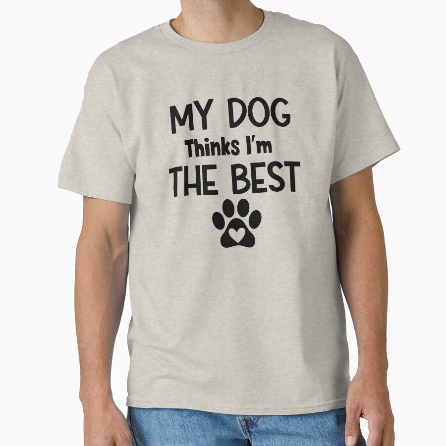 My Dog Thinks I'm The Best by MyMysTShirts