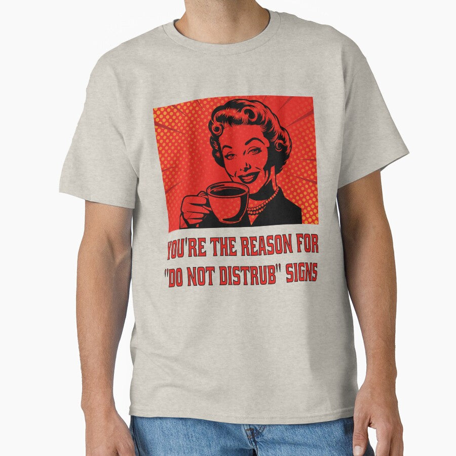 Funny Sarcastic Humor You’re The Reason For “Do Not Disturb” Signs. by fantasticdesign T-Shirts, Hoodie, Sweatshirt (Image 1)