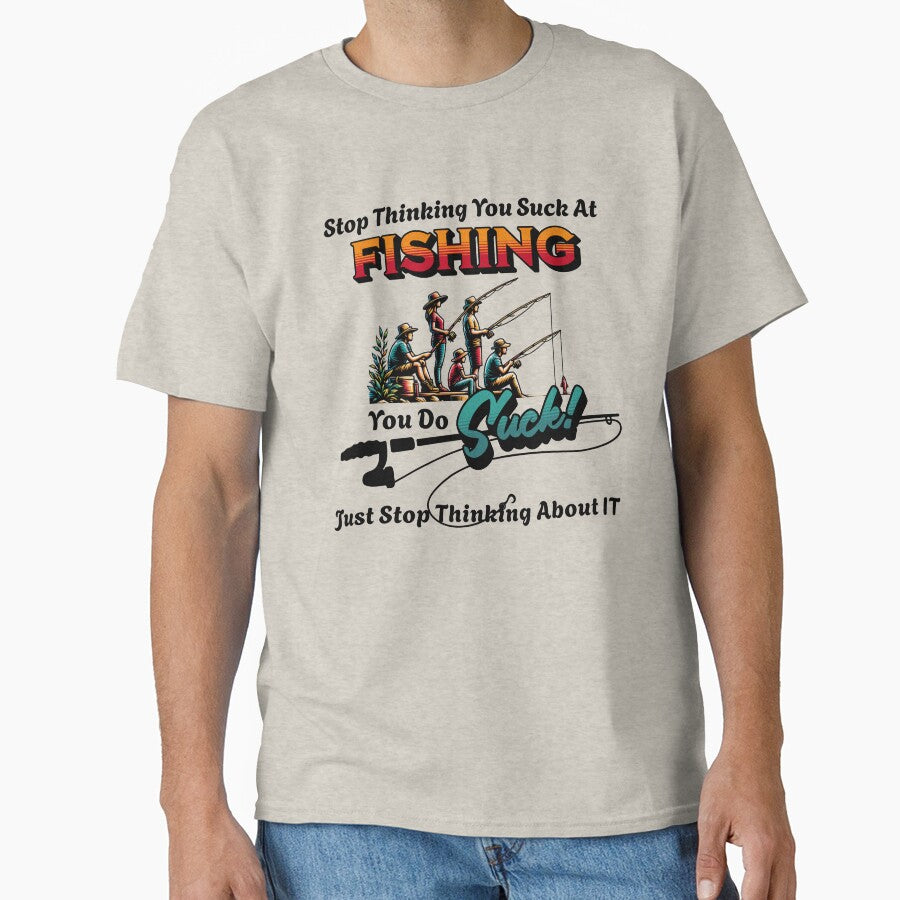 Stop Thinking You Suck At Fishing - Sarcastic Shirts - Funny Gift by BarePrintsMerch