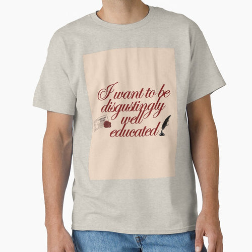 "I want to be disgustingly well educated" by Sarah Haggerty Creations T-Shirts, Hoodie, Sweatshirt (Image 1)