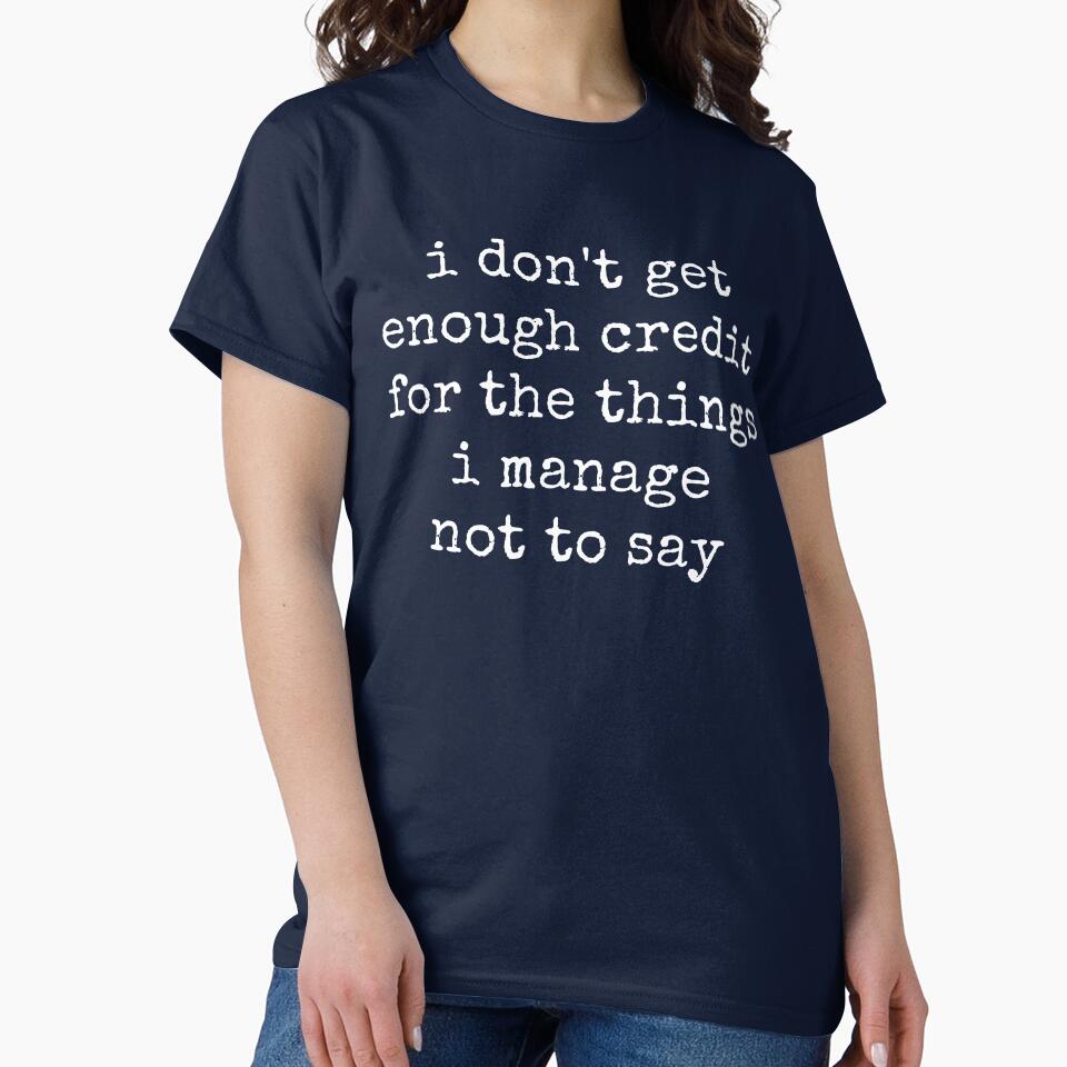 I Don't Get Enough Credit For The Things I Mange Not Say Sarcastic by ivotee
