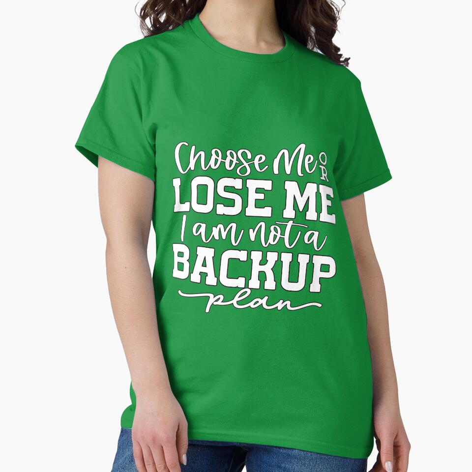 Sarcastic Humor Choose Me Lose Me I Am Not Backup Plan T-Shirts, Hoodie, Sweatshirt