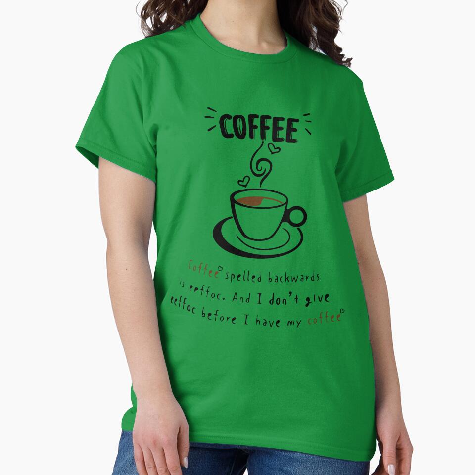 coffee spelled backwards os effoc. and i don't give eeffoc before i have my coffee by zoriginality T-Shirts,... (Image 2)