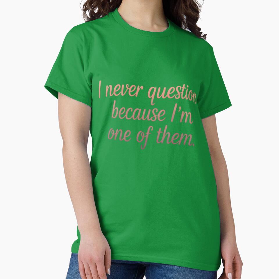 I Never Question Because I’m One of Them – Clean Minimal Typography by KivaroArt T-Shirts, Hoodie, Sweatshirt (Image 2)