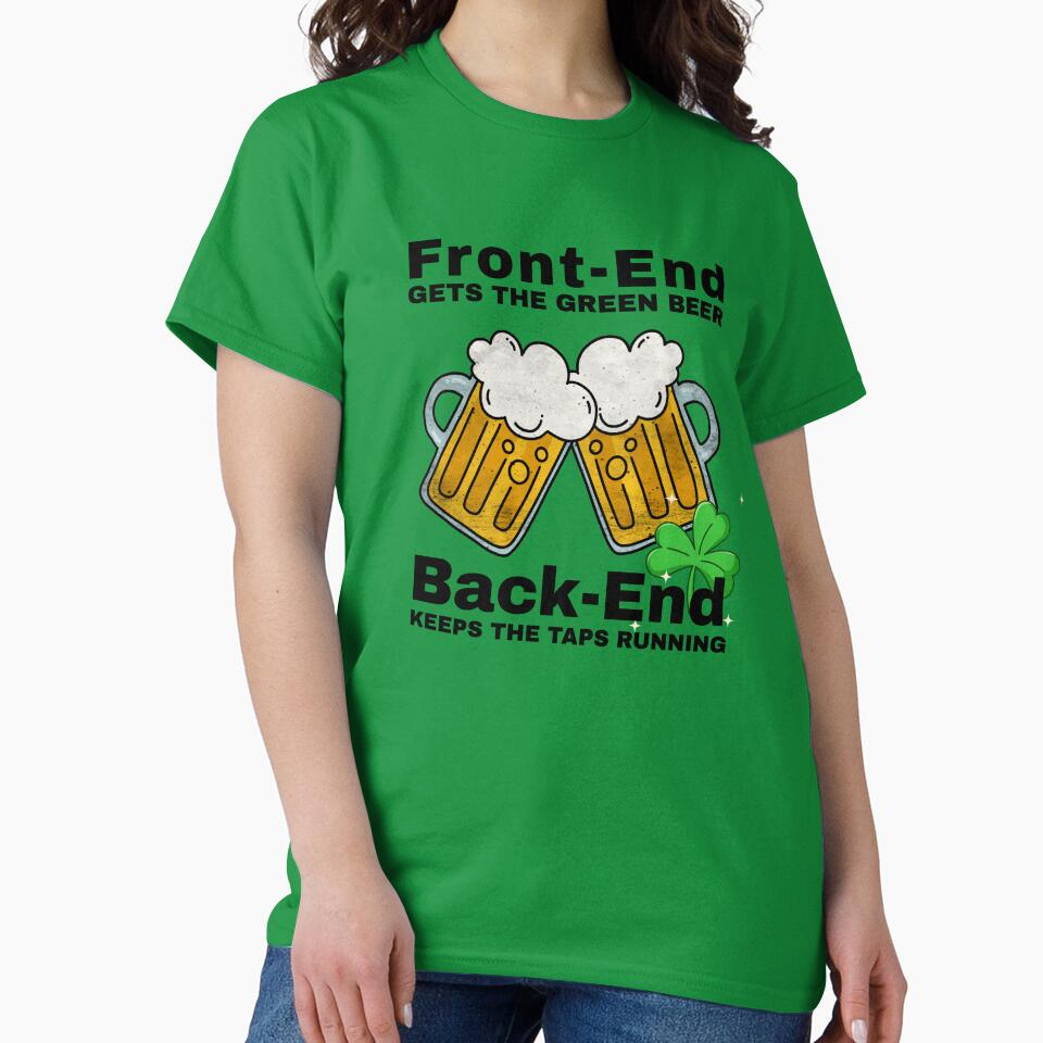 Front-End Gets the Green Beer – Back-End Keeps the Taps Running | Funny St. Patrick’s Day Dev Shirt by... (Image 2)