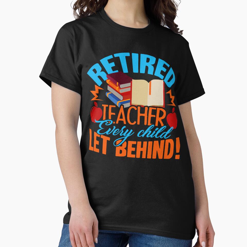 Teacher - Retired Teacher Every Child Let Behind by UnknownArtistt T-Shirts, Hoodie, Sweatshirt | BlankRebels.com (Image 2)