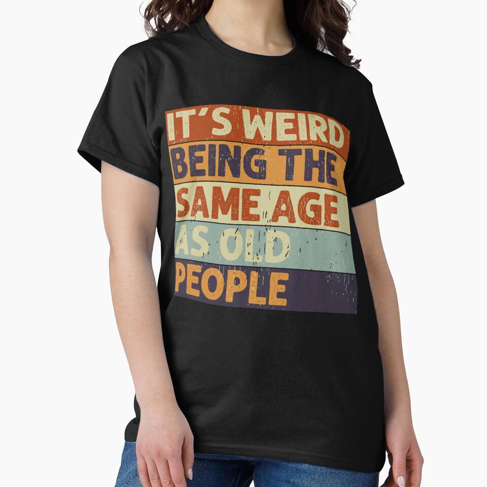 It's Weird Being The Same Age Retro Sarcastic T-shirt by Henderson8769