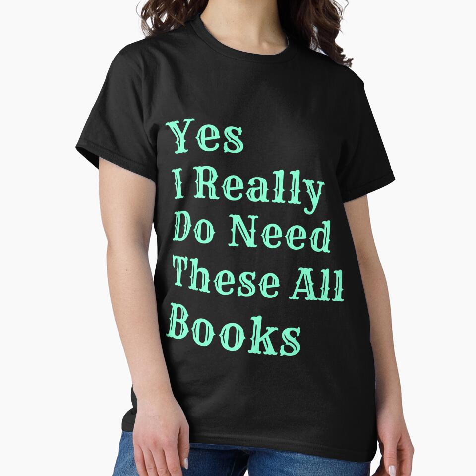 Yes I Really Need All These Books by Wiss2Arts T-Shirts, Hoodie, Sweatshirt | BlankRebels.com (Image 2)