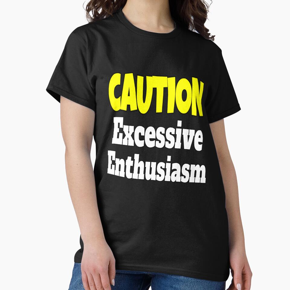 Funny Sarcastic Humor Caution Excessive Enthusiasm by fantasticdesign T-Shirts, Hoodie, Sweatshirt (Image 2)