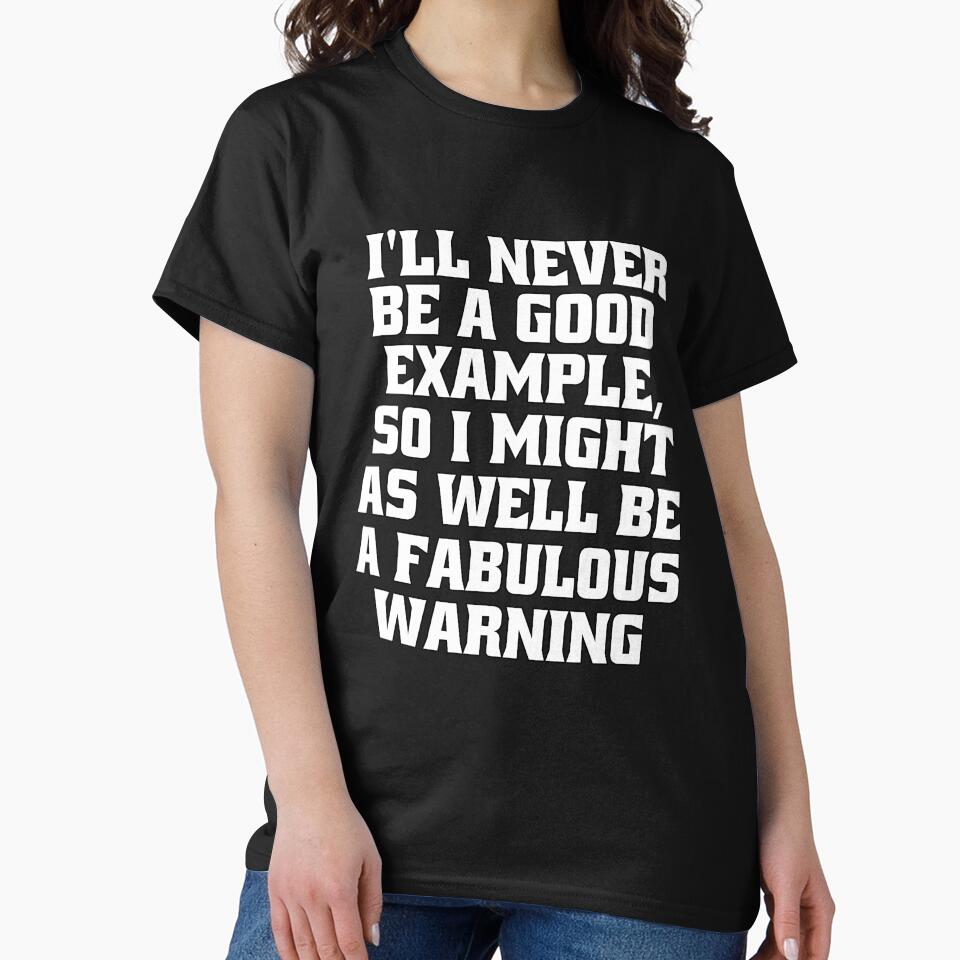 Funny Sarcastic Humor I’ll Never Be A Good Example by fantasticdesign T-Shirts, Hoodie, Sweatshirt (Image 2)