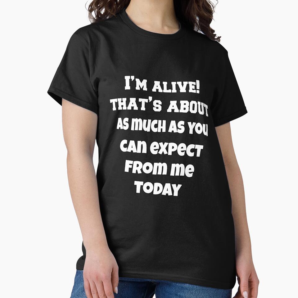 Funny Sarcastic Humor I’m Alive! That’s About As Much As You Can Expect From Me Today by fantasticdesign... (Image 2)