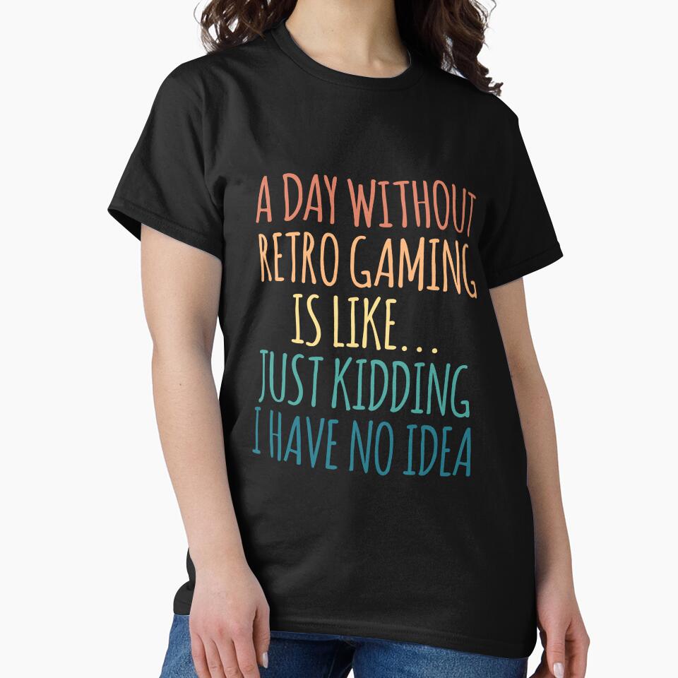 A Day Without Retro Gaming Is Like Just Kidding I Have No Idea by kindxinn T-Shirts, Hoodie, Sweatshirt (Image 2)